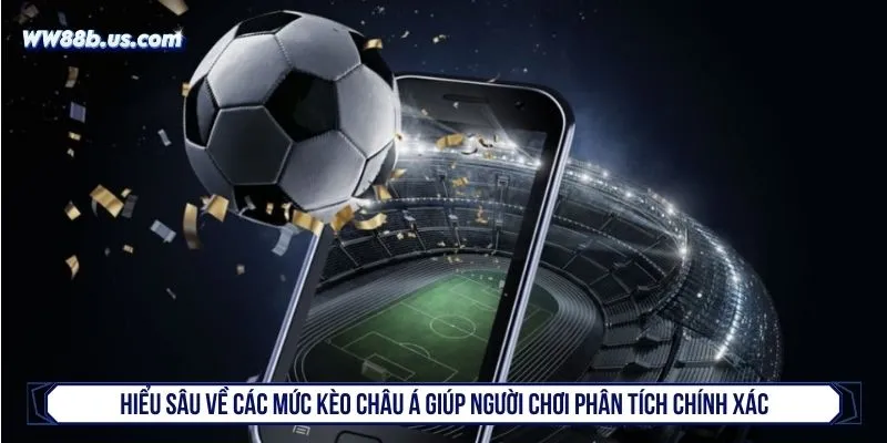 Hiểu sâu về các mức kèo châu Á giúp người chơi phân tích chính xác