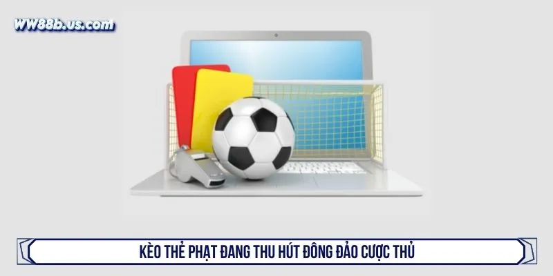 Kèo thẻ phạt đang thu hút đông đảo cược thủ