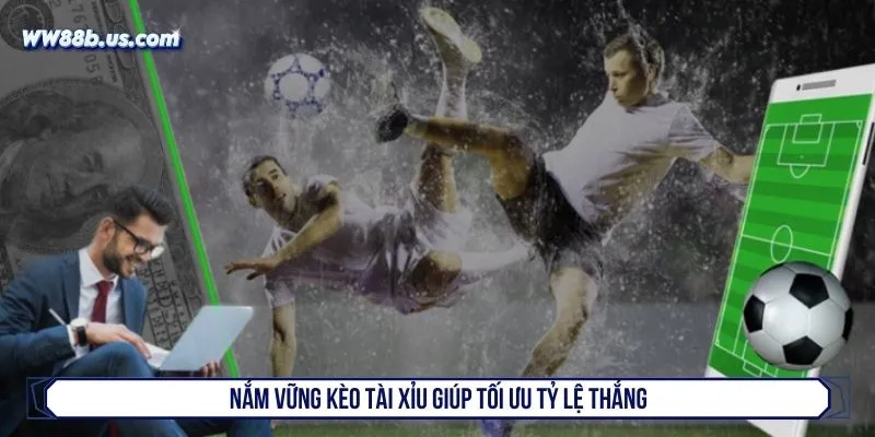 Nắm vững kèo tài xỉu giúp tối ưu tỷ lệ thắng