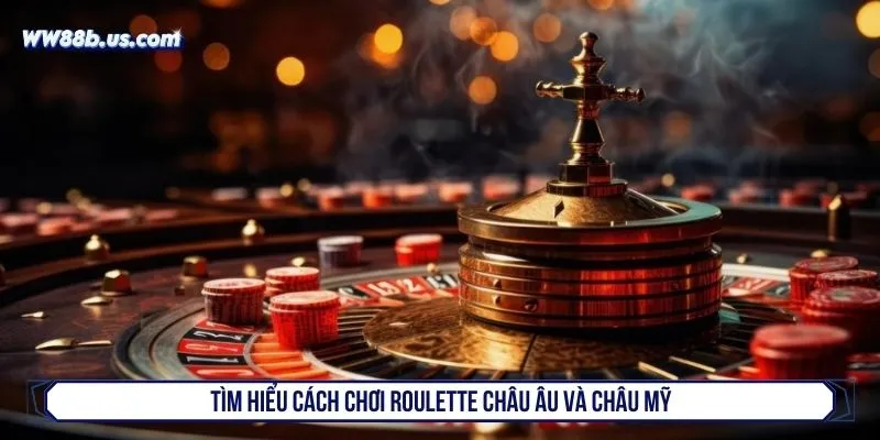 Tìm hiểu cách chơi roulette châu Âu và châu Mỹ