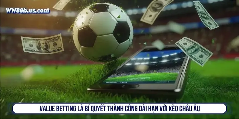 Value betting là bí quyết thành công dài hạn với kèo châu Âu